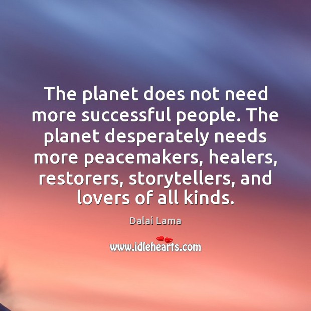 The planet does not need more successful people. The planet desperately needs Dalai Lama Picture Quote