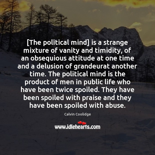 [The political mind] is a strange mixture of vanity and timidity, of Attitude Quotes Image