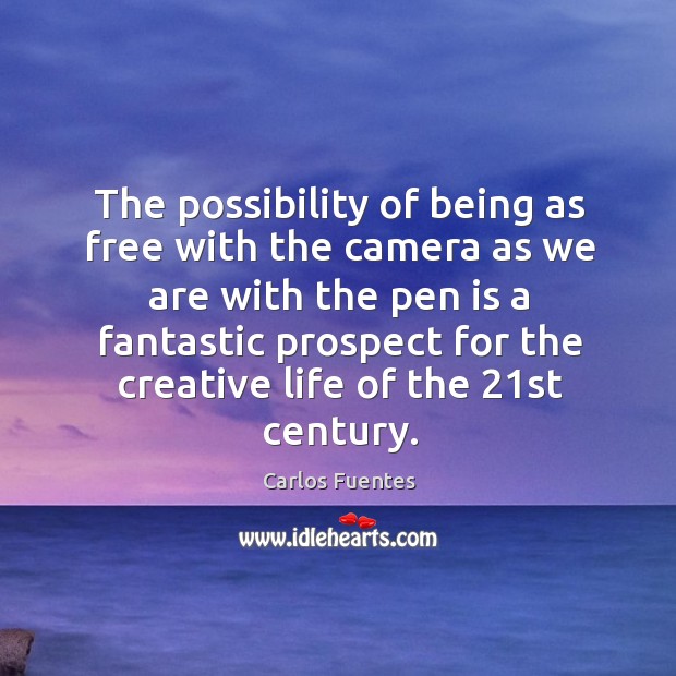 The possibility of being as free with the camera as we are Carlos Fuentes Picture Quote