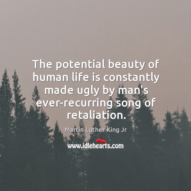 The potential beauty of human life is constantly made ugly by man’s Martin Luther King Jr Picture Quote