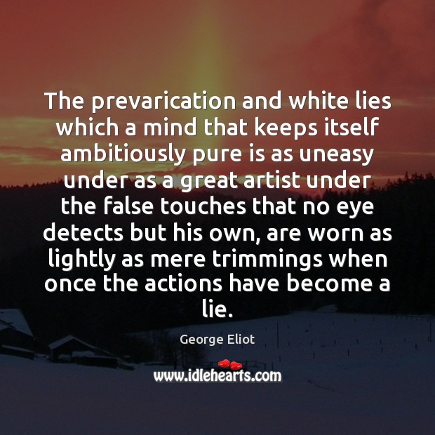 The prevarication and white lies which a mind that keeps itself ambitiously Lie Quotes Image
