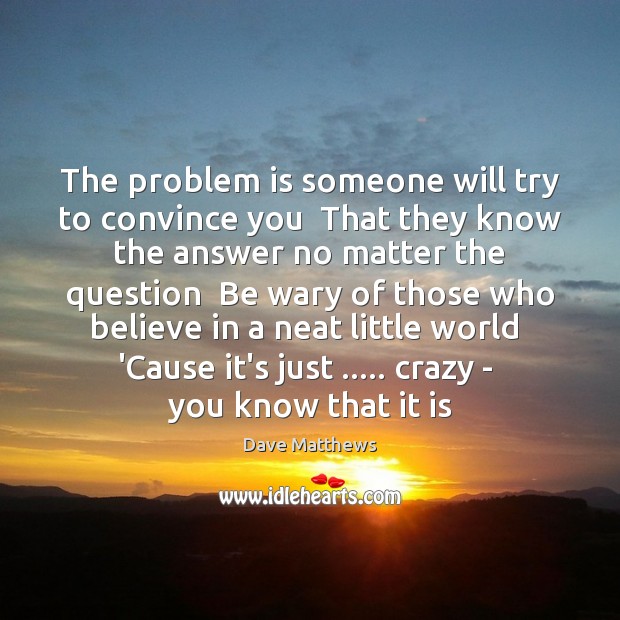 The Problem Is Someone Will Try To Convince You That They Know Idlehearts