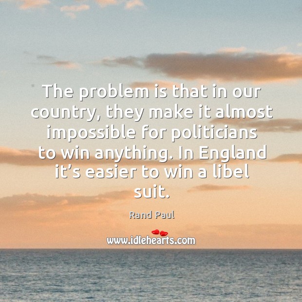 The problem is that in our country, they make it almost impossible for politicians to win anything. Rand Paul Picture Quote