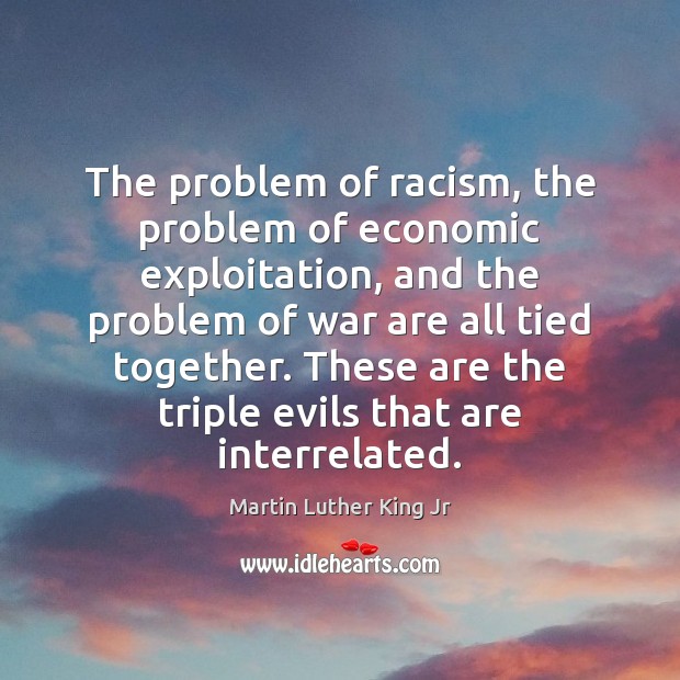 The problem of racism, the problem of economic exploitation, and the problem Martin Luther King Jr Picture Quote