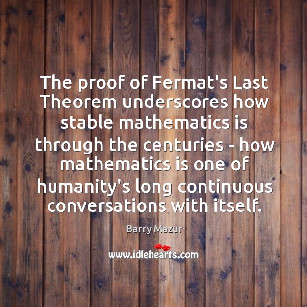 The proof of Fermat’s Last Theorem underscores how stable mathematics is through Humanity Quotes Image