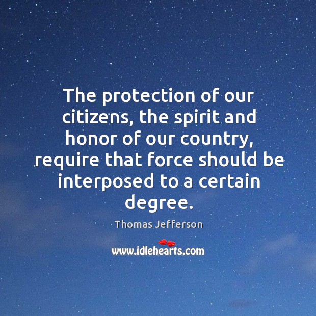 The protection of our citizens, the spirit and honor of our country, Thomas Jefferson Picture Quote