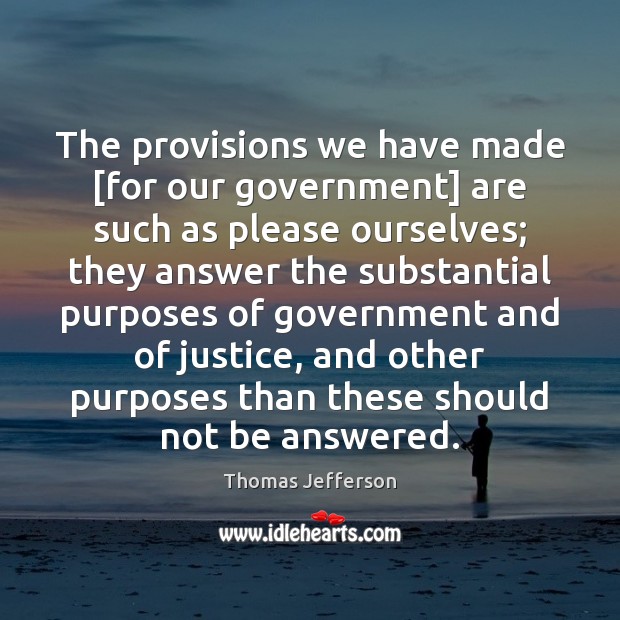 The provisions we have made [for our government] are such as please Thomas Jefferson Picture Quote