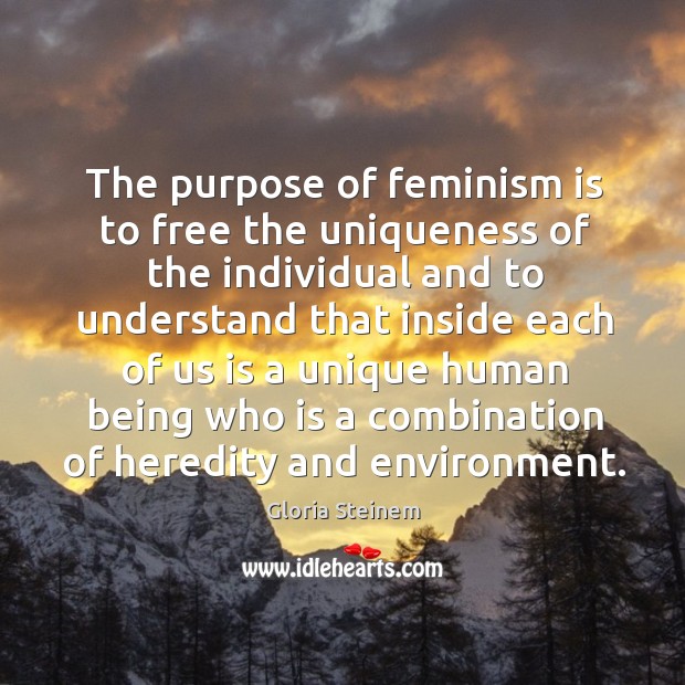 The purpose of feminism is to free the uniqueness of the individual Environment Quotes Image