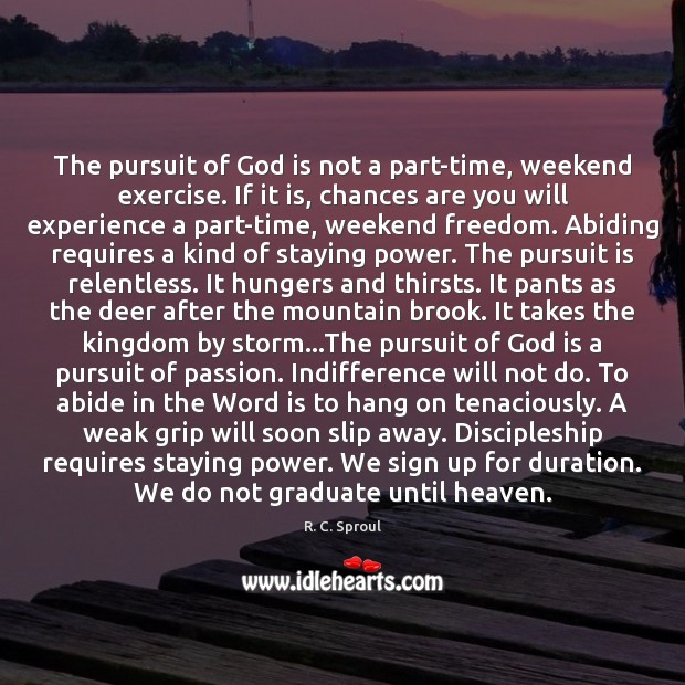 The pursuit of God is not a part-time, weekend exercise. If it Passion Quotes Image