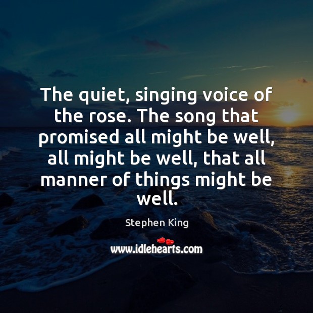 The quiet, singing voice of the rose. The song that promised all Stephen King Picture Quote