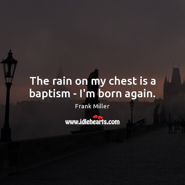 The rain on my chest is a baptism – I’m born again. Picture Quotes Image