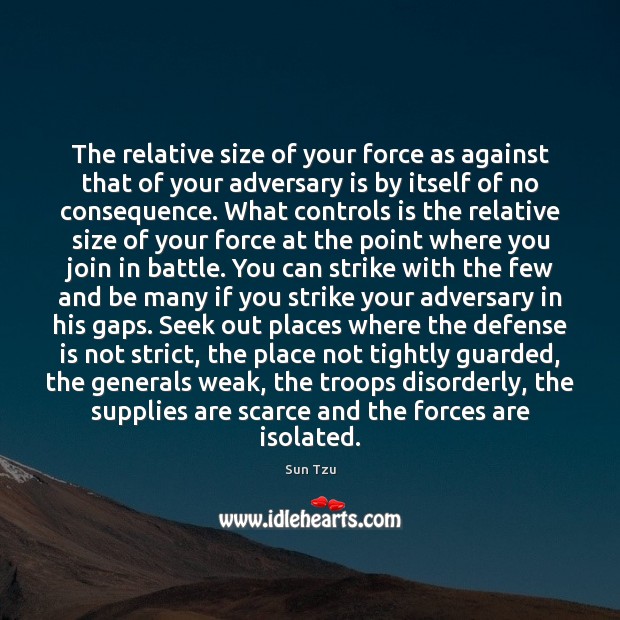 The relative size of your force as against that of your adversary Sun Tzu Picture Quote