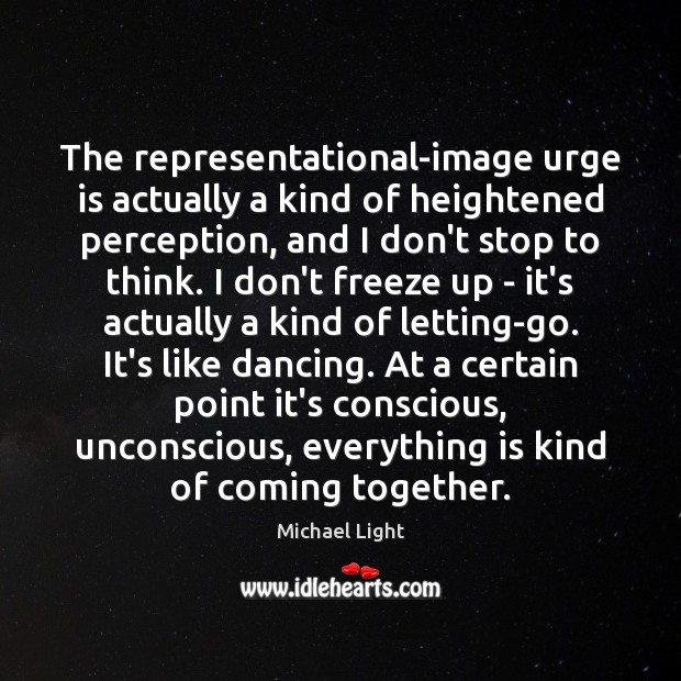 The representational-image urge is actually a kind of heightened perception, and I Image