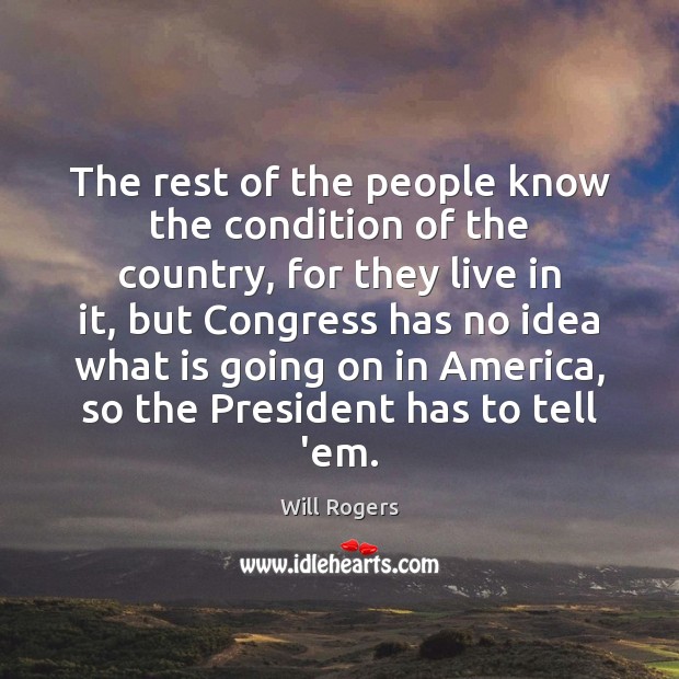 The rest of the people know the condition of the country, for Will Rogers Picture Quote