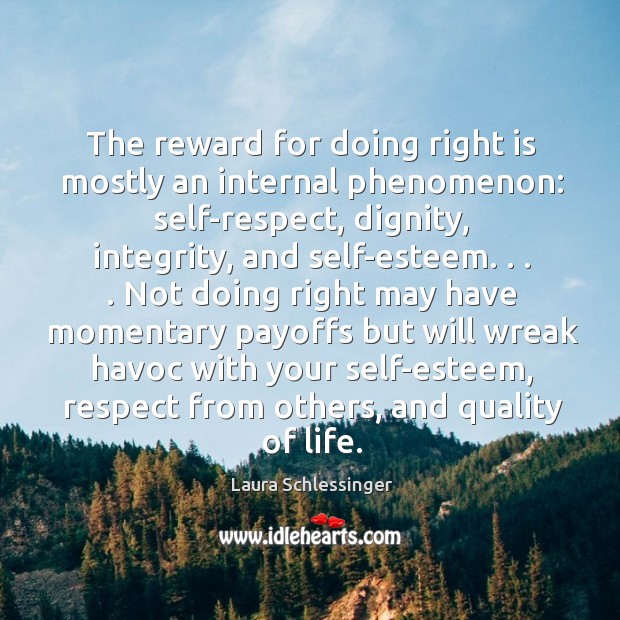 The reward for doing right is mostly an internal phenomenon: self-respect, dignity, Image