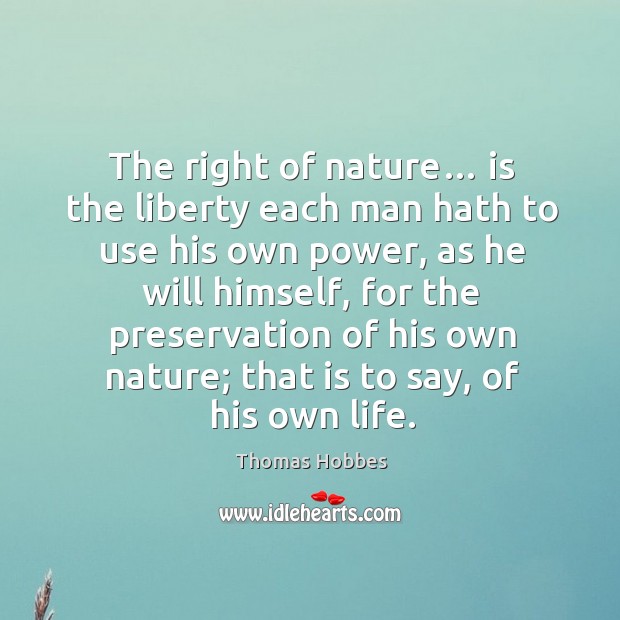 The right of nature… is the liberty each man hath to use his own power, as he will himself Nature Quotes Image