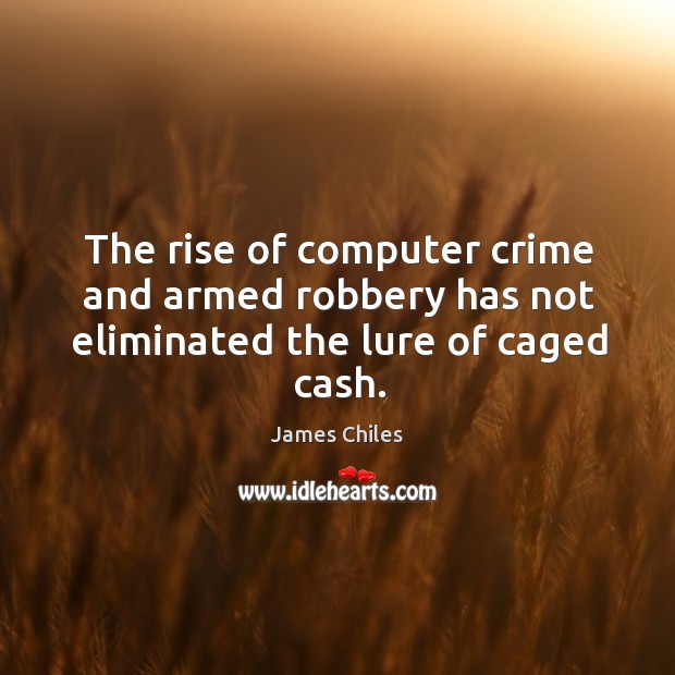 The rise of computer crime and armed robbery has not eliminated the lure of caged cash. Crime Quotes Image
