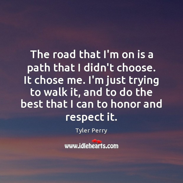 The road that I’m on is a path that I didn’t choose. Respect Quotes Image