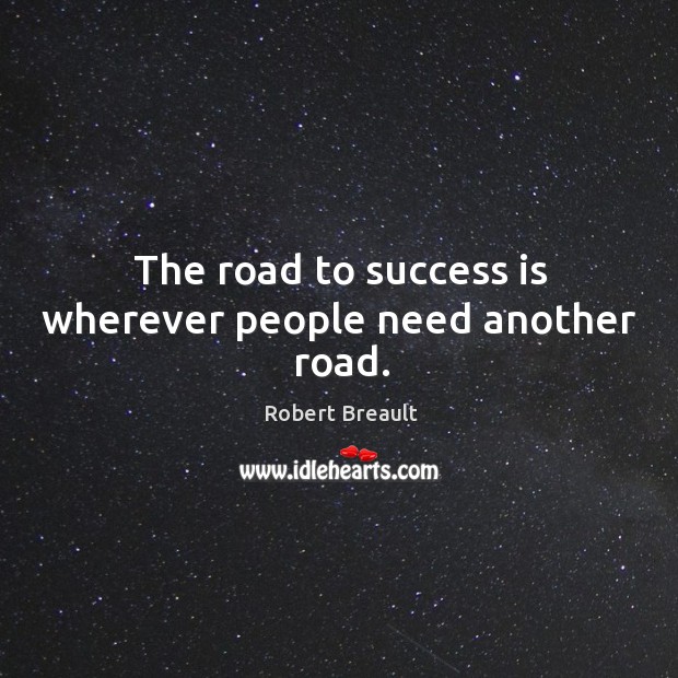 The road to success is wherever people need another road. Robert Breault Picture Quote