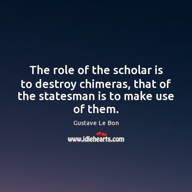 The role of the scholar is to destroy chimeras, that of the Picture Quotes Image