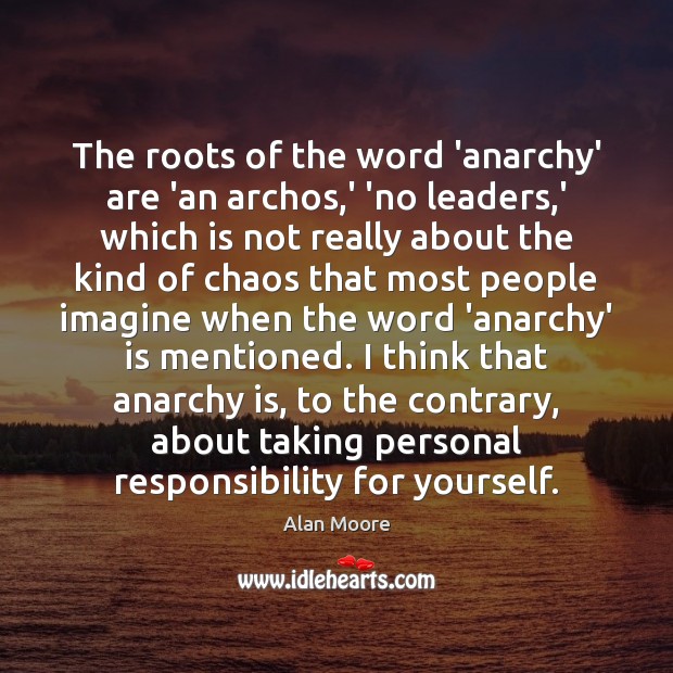 The roots of the word ‘anarchy’ are ‘an archos,’ ‘no leaders, Alan Moore Picture Quote