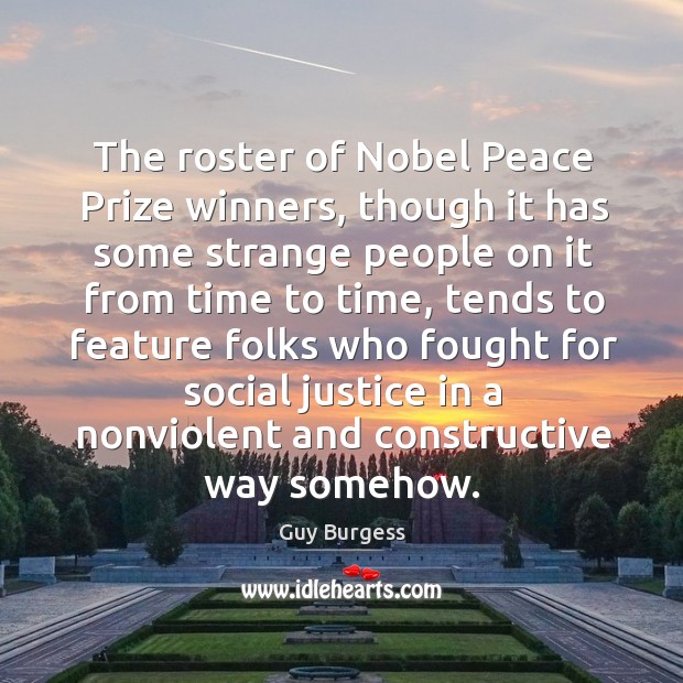 The roster of nobel peace prize winners, though it has some strange people on it from time to time Guy Burgess Picture Quote