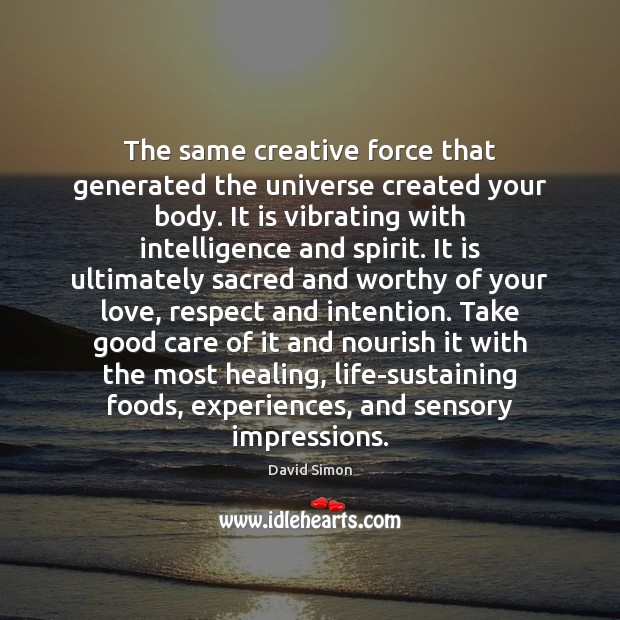 The same creative force that generated the universe created your body. It Respect Quotes Image