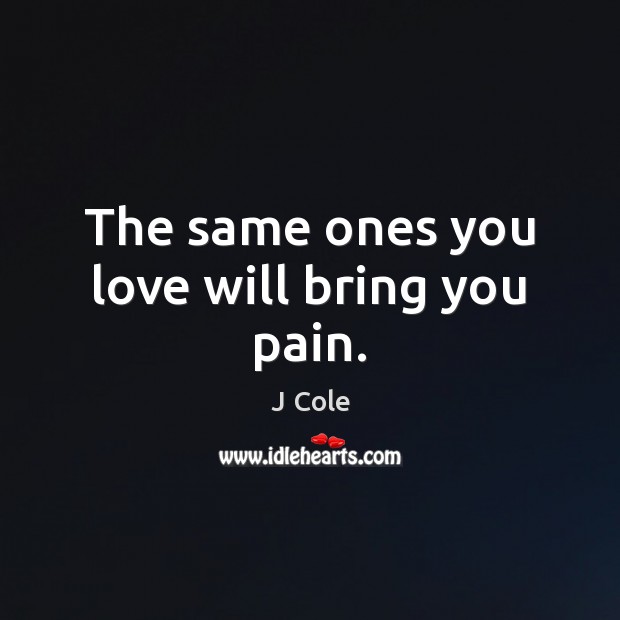 The same ones you love will bring you pain. Picture Quotes Image