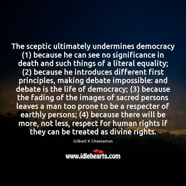 The sceptic ultimately undermines democracy (1) because he can see no significance in Respect Quotes Image