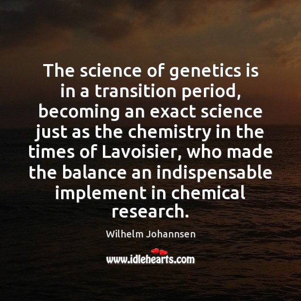 The science of genetics is in a transition period, becoming an exact Picture Quotes Image