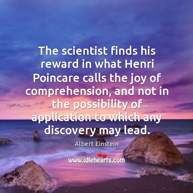 The scientist finds his reward in what Henri Poincare calls the joy Albert Einstein Picture Quote