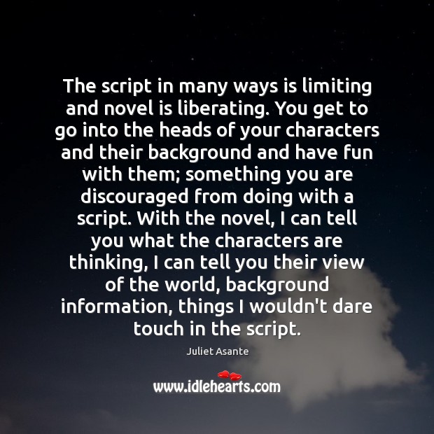 The script in many ways is limiting and novel is liberating. You Image