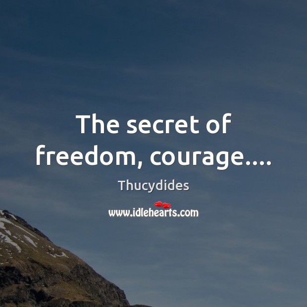 The secret of freedom, courage…. Thucydides Picture Quote