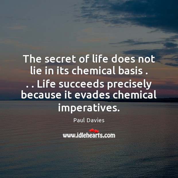The secret of life does not lie in its chemical basis . . . Life Lie Quotes Image