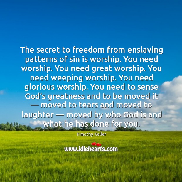 The secret to freedom from enslaving patterns of sin is worship. You Laughter Quotes Image