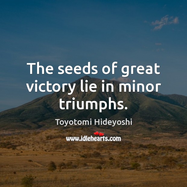 The seeds of great victory lie in minor triumphs. Lie Quotes Image