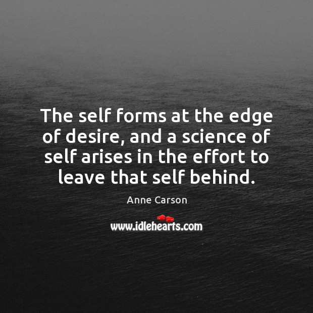 The self forms at the edge of desire, and a science of Effort Quotes Image