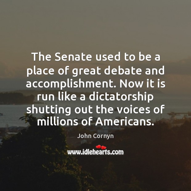 The Senate used to be a place of great debate and accomplishment. John Cornyn Picture Quote