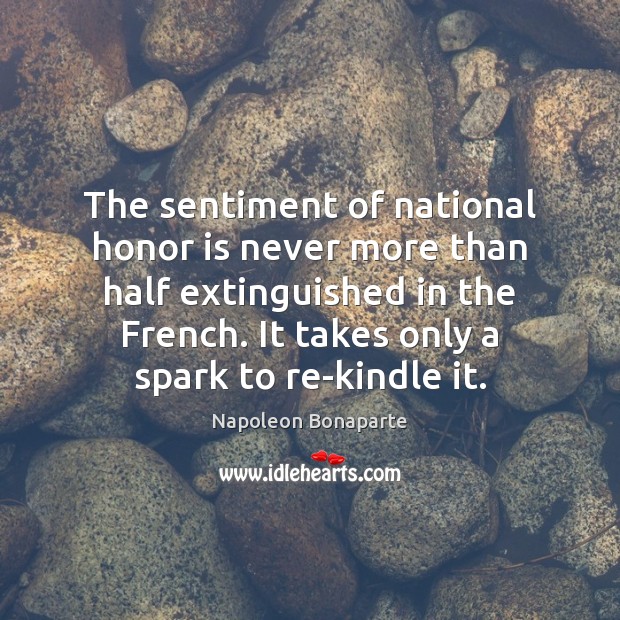 The sentiment of national honor is never more than half extinguished in Napoleon Bonaparte Picture Quote