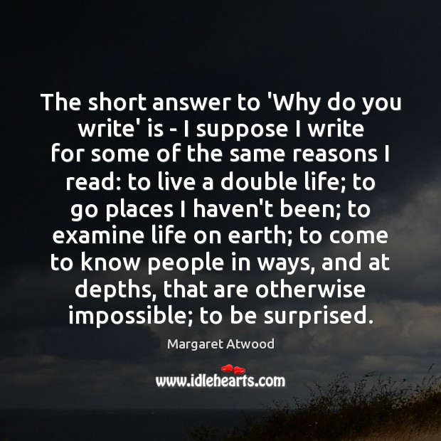 The short answer to ‘Why do you write’ is – I suppose Margaret Atwood Picture Quote