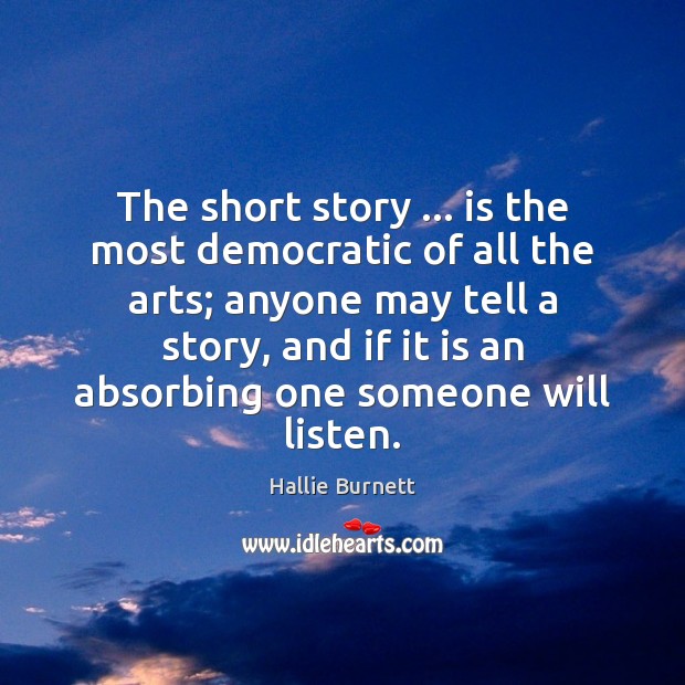 The short story … is the most democratic of all the arts; anyone Hallie Burnett Picture Quote