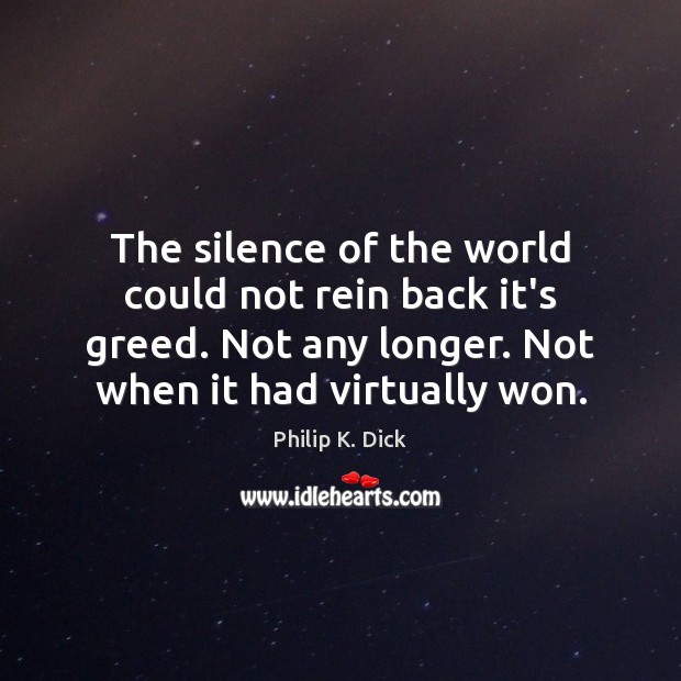 The silence of the world could not rein back it’s greed. Not Image