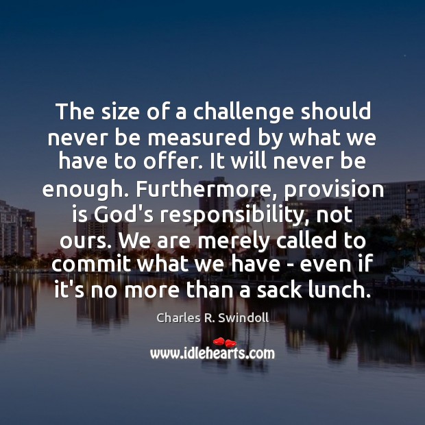 The size of a challenge should never be measured by what we Challenge Quotes Image
