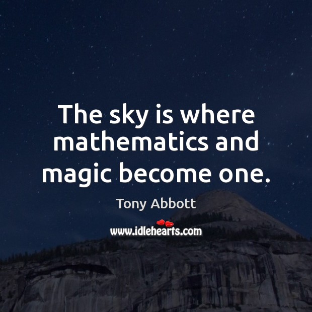 The sky is where mathematics and magic become one. Tony Abbott Picture Quote