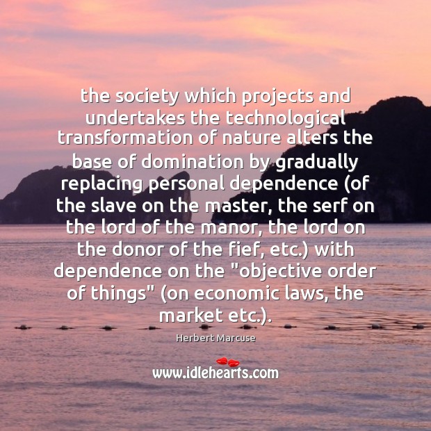 The society which projects and undertakes the technological transformation of nature alters Nature Quotes Image