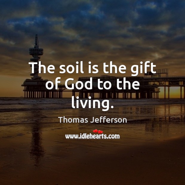 The soil is the gift of God to the living. Image