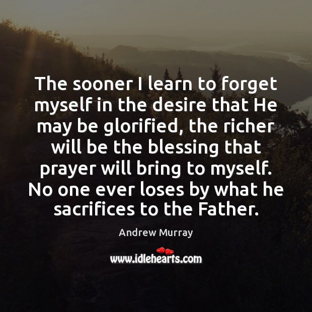 The sooner I learn to forget myself in the desire that He Andrew Murray Picture Quote