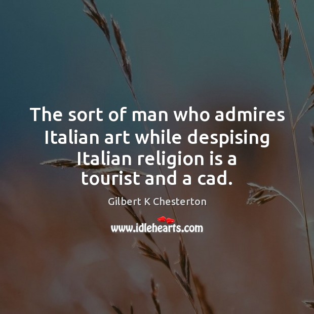 The sort of man who admires Italian art while despising Italian religion Religion Quotes Image