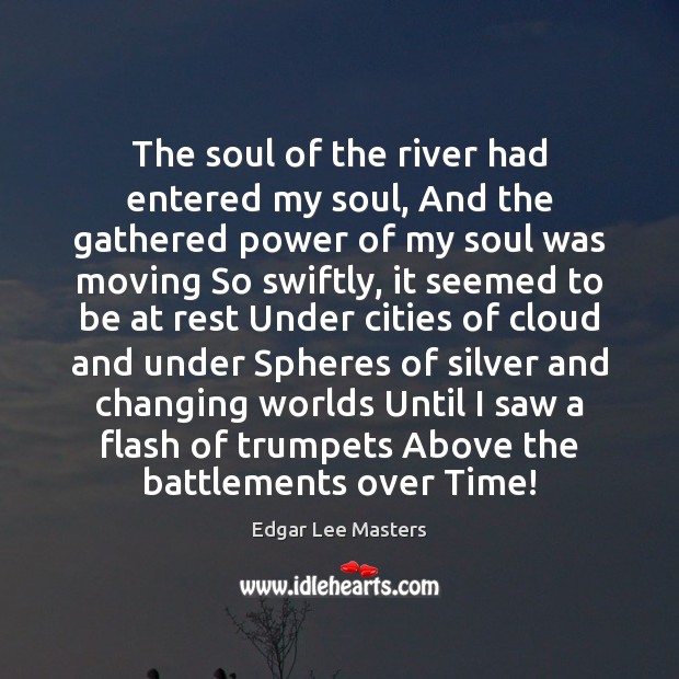 The soul of the river had entered my soul, And the gathered Picture Quotes Image