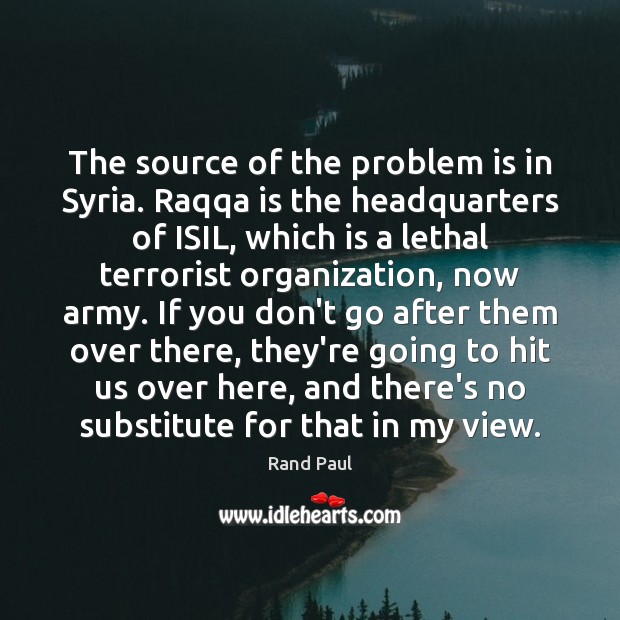 The source of the problem is in Syria. Raqqa is the headquarters Image